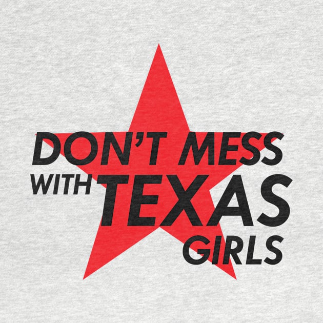 DON'T MESS WITH TEXAS GIRLS by NAYAZstore